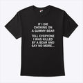 If I Die Choking On A Gummy Bear Tell Everyone I Was Killed By A Bear And Say No More Shirt