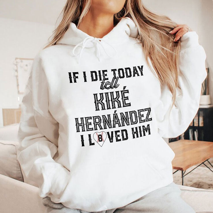 If I Die Today Tell Kike Hernandez I Loved Him T Shirt