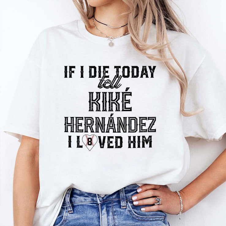 If I Die Today Tell Kike Hernandez I Loved Him T Shirt