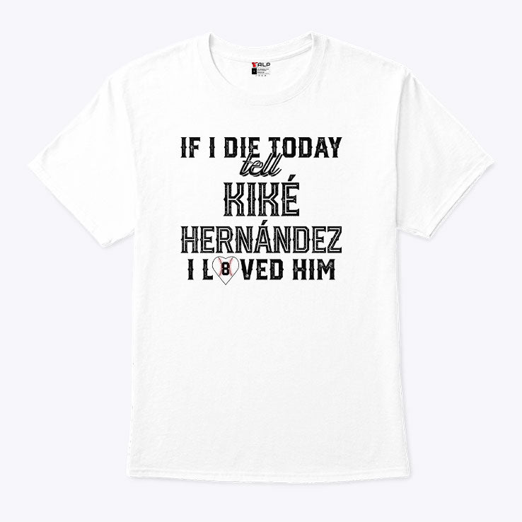 If I Die Today Tell Kike Hernandez I Loved Him T Shirt