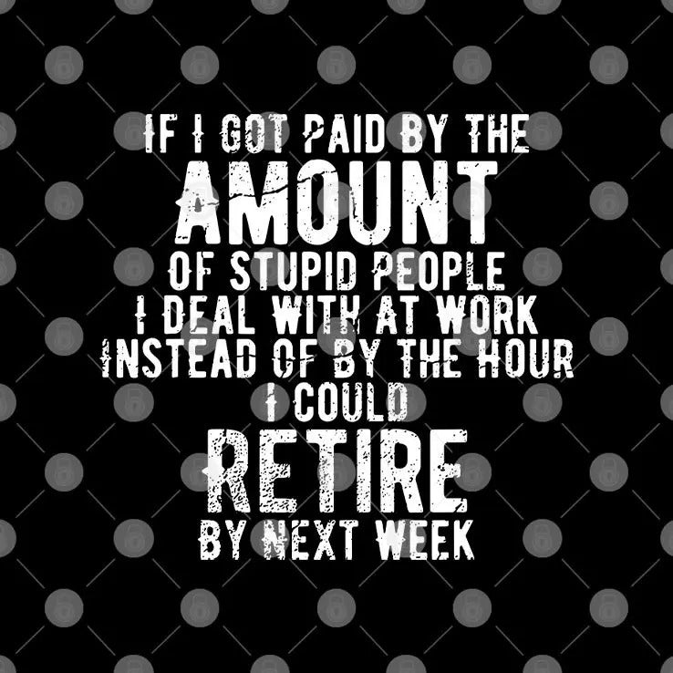 If I Got Paid By The Amount Of Stupid People I Deal With At Work Shirt