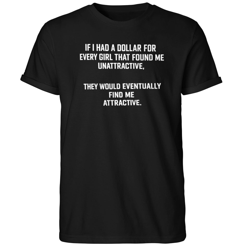 If I Had A Dollar For Every Girl That Found Me Attractive Shirt