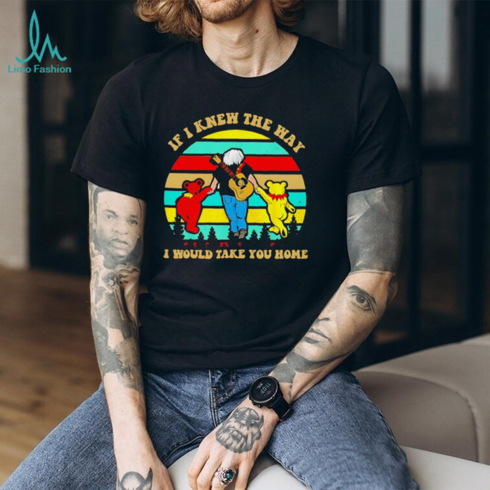 If I Knew The Way I Would Take You Home Grateful Dead Jerry Garcia T Shirt