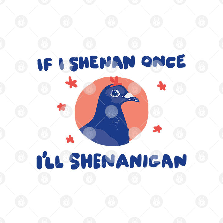 If I Shenan Once I’ll Shenanigan Shirt