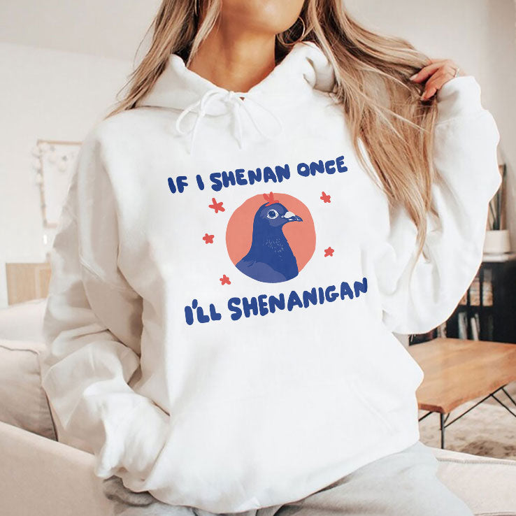 If I Shenan Once I’ll Shenanigan Shirt