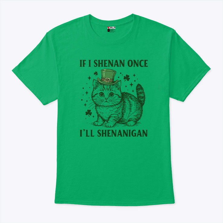 If I Shenan Once I’ll Shenanigan T Shirt
