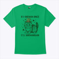 If I Shenan Once I’ll Shenanigan T Shirt