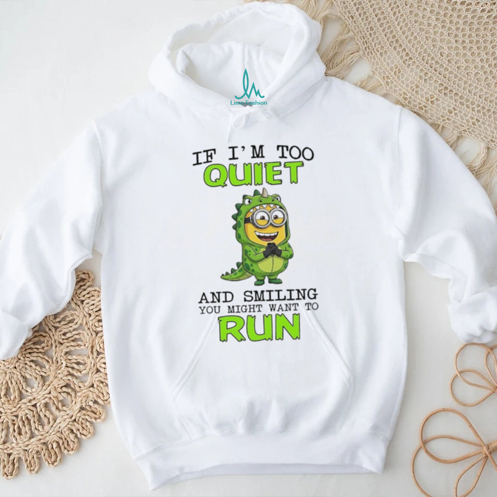 If I’m too quiet and smilling you might want to run Minion shirt