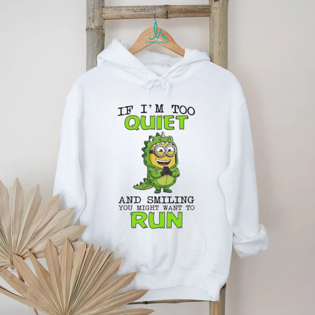 If I’m too quiet and smilling you might want to run Minion shirt