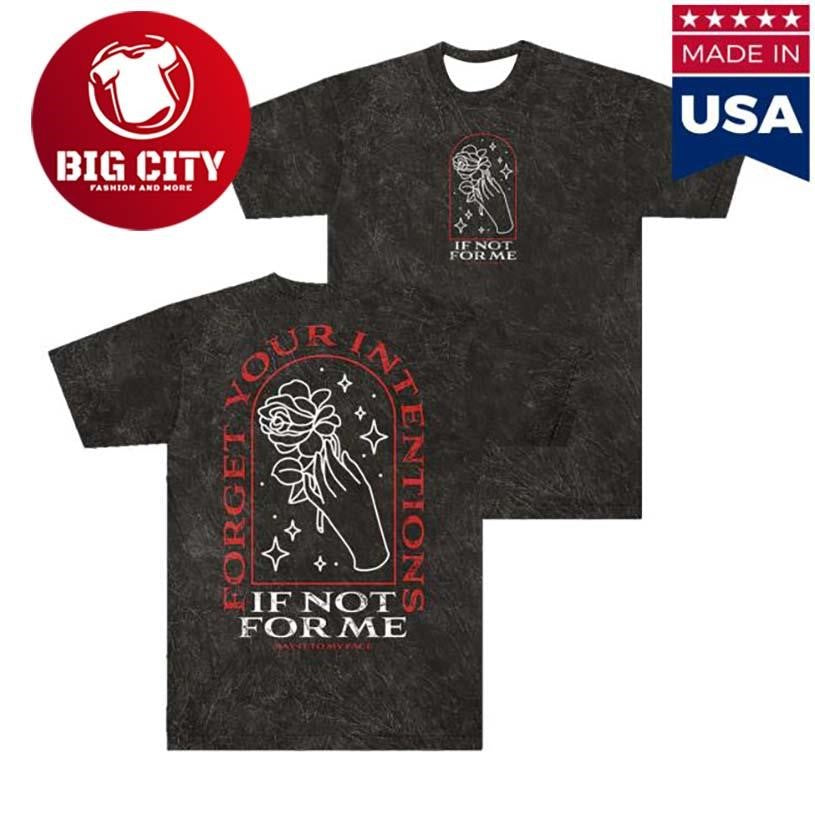 If Not For Me Forget Your Intentions Two Sided Shirt