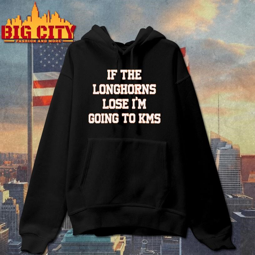 If The Longhorns Lose I’m Going To KMS Shirt