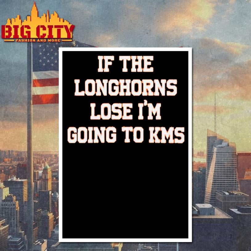 If The Longhorns Lose I’m Going To KMS Shirt