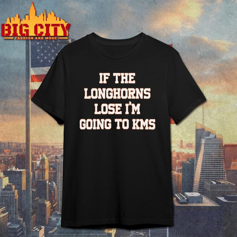 If The Longhorns Lose I’m Going To KMS Shirt