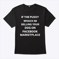 If The Pussy Whack I’m Selling Your Dog On Facebook Marketplace Shirt