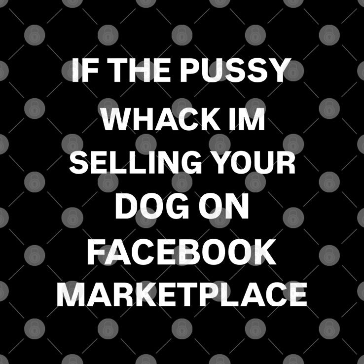 If The Pussy Whack I’m Selling Your Dog On Facebook Marketplace Shirt