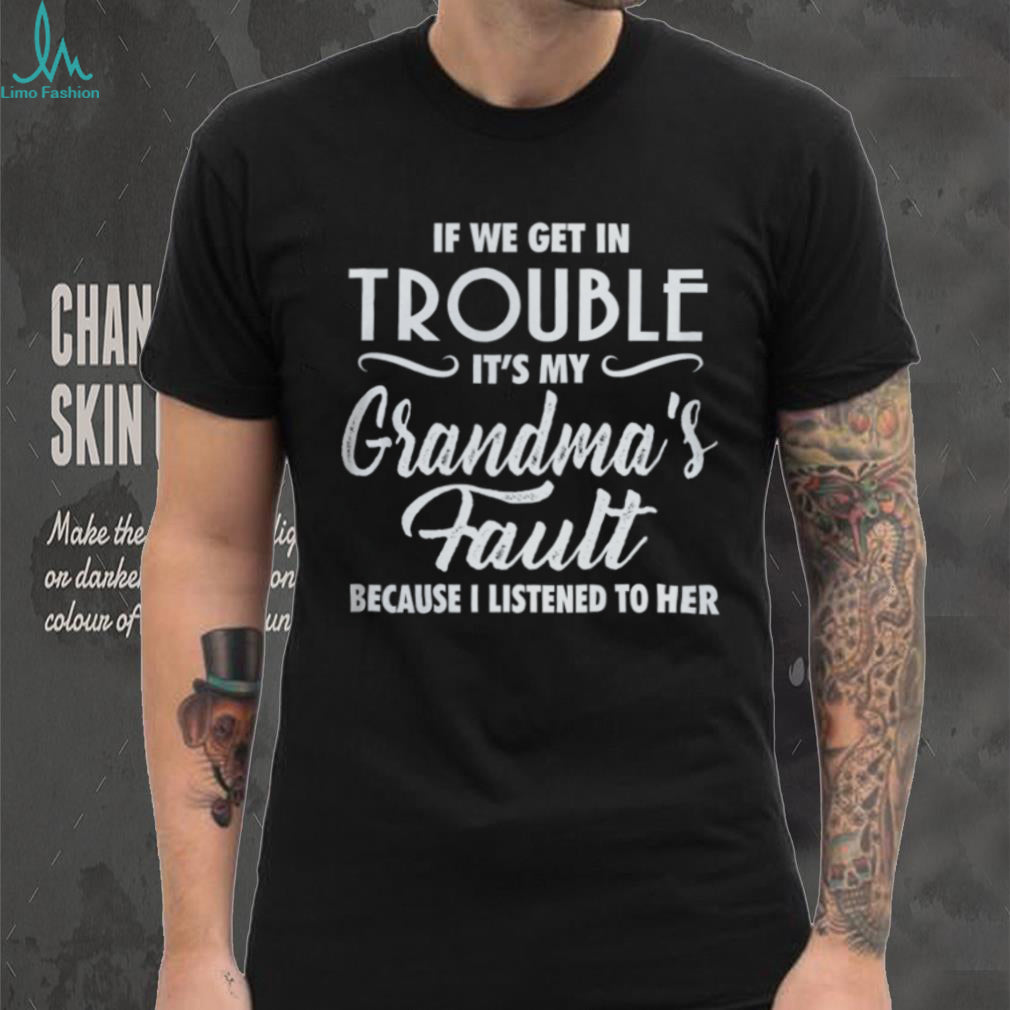 If We Get In Trouble It’s My Grandma’s Fault Funny Youth Slogan T Shirt