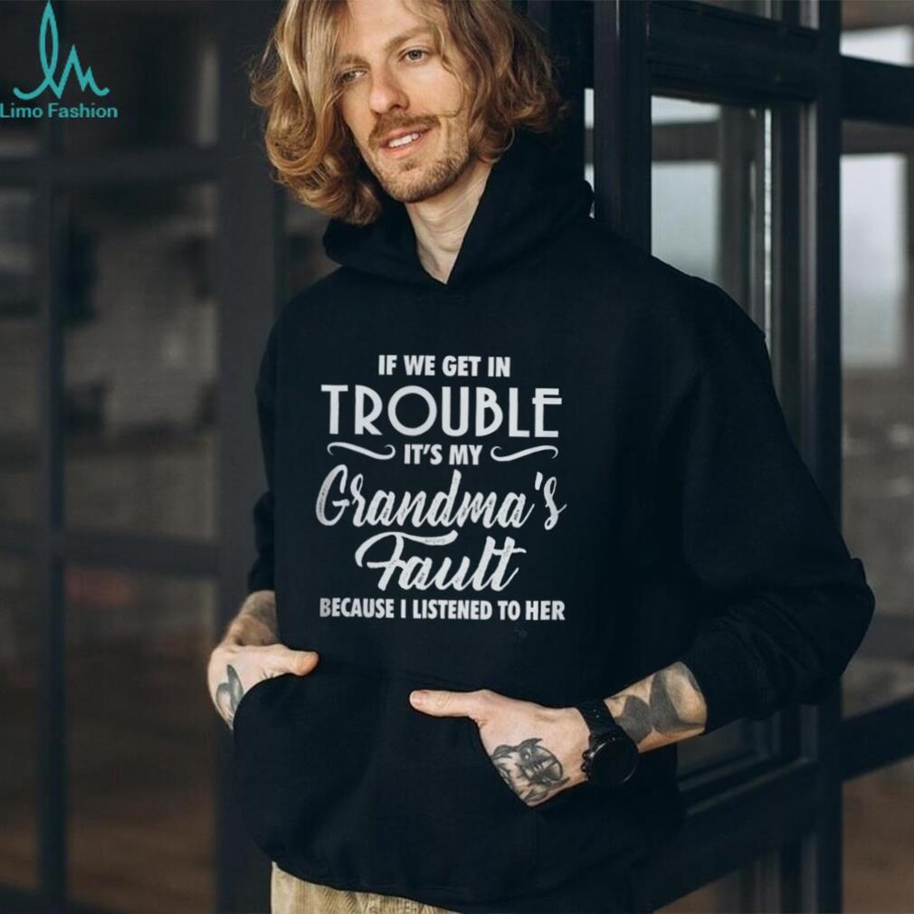 If We Get In Trouble It’s My Grandma’s Fault Funny Youth Slogan T Shirt