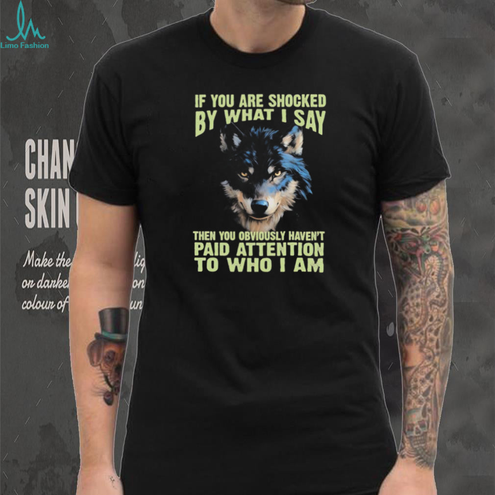 If You Are Shocked By What I Say Lone Wolf Graphic T Shirt