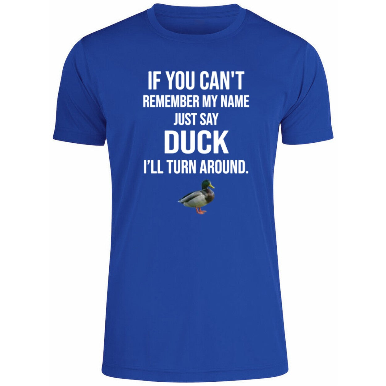 If You Can’t Remember My Name Just Say Duck Shirt