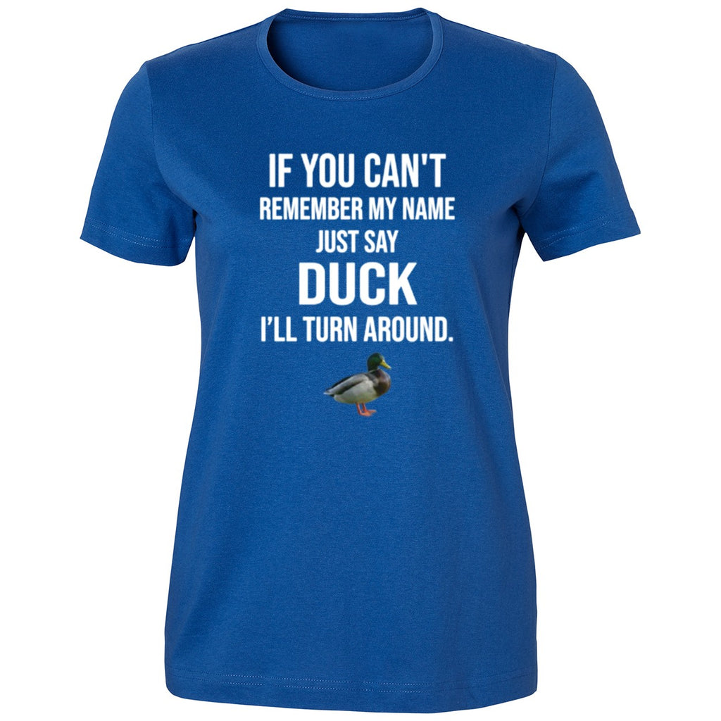 If You Can’t Remember My Name Just Say Duck Shirt
