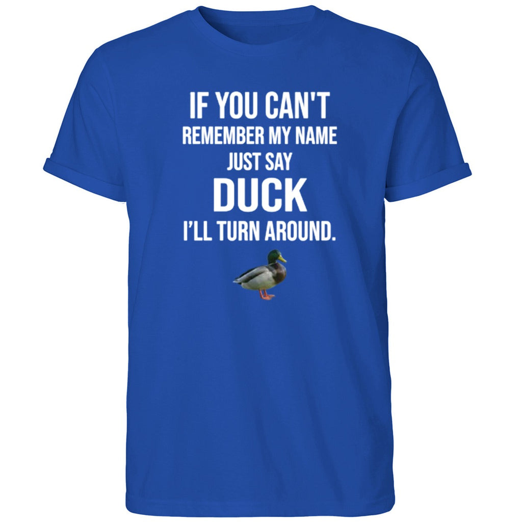 If You Can’t Remember My Name Just Say Duck Shirt