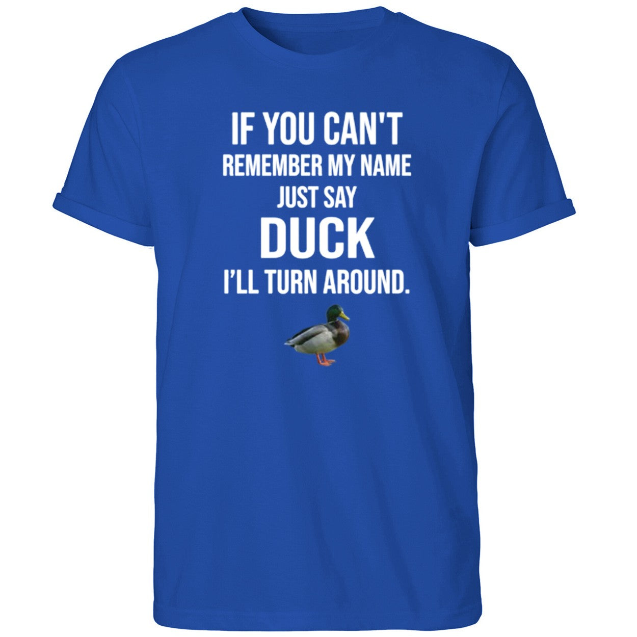 If You Can’t Remember My Name Just Say Duck Shirt