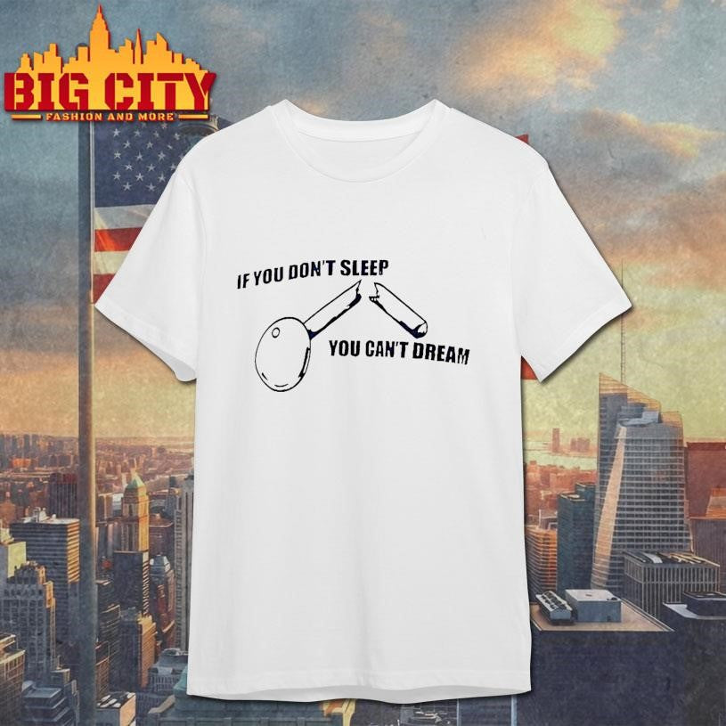 If You Dont Sleep You Cant Dream Shirt