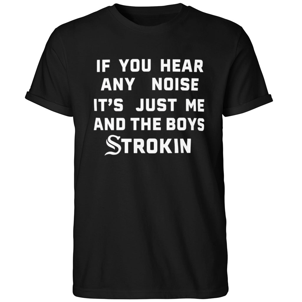 If You Hear Any Noise It’s Just Me and the Boys Strokin White Sox Shirt