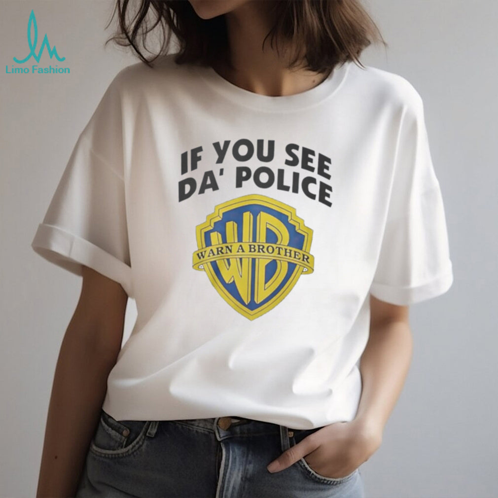 If You See Da’ Police Warn A Brother WB Parody T Shirt