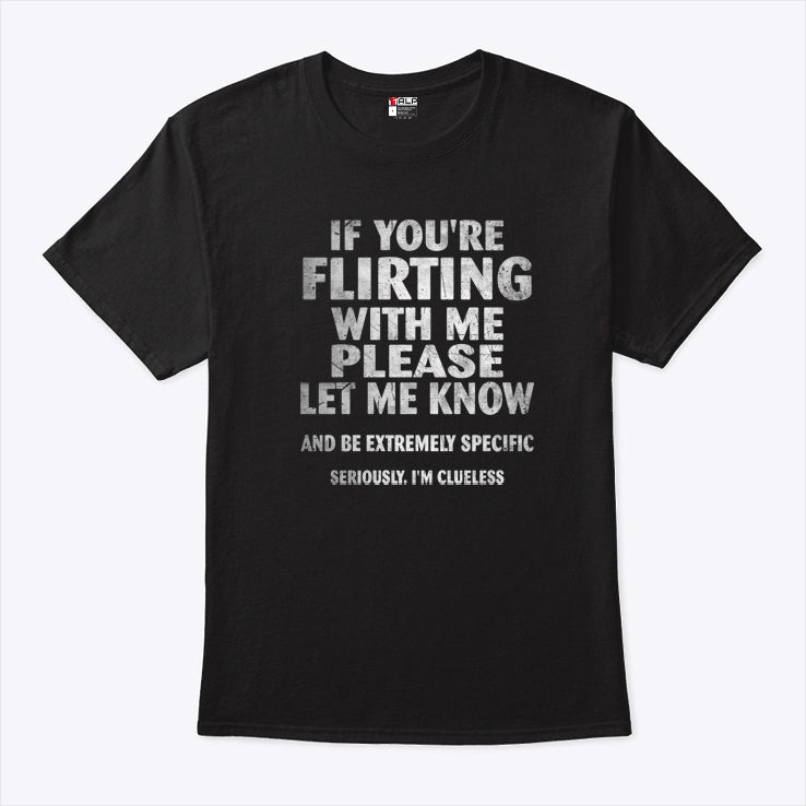If You’re Flirting With Me Please Let Me Know And Be Extremely Specific Seriously I’m Clueless Shirt
