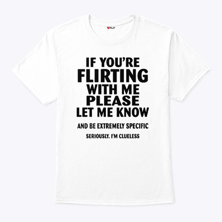 If You’re Flirting With Me Please Let Me Know Shirt