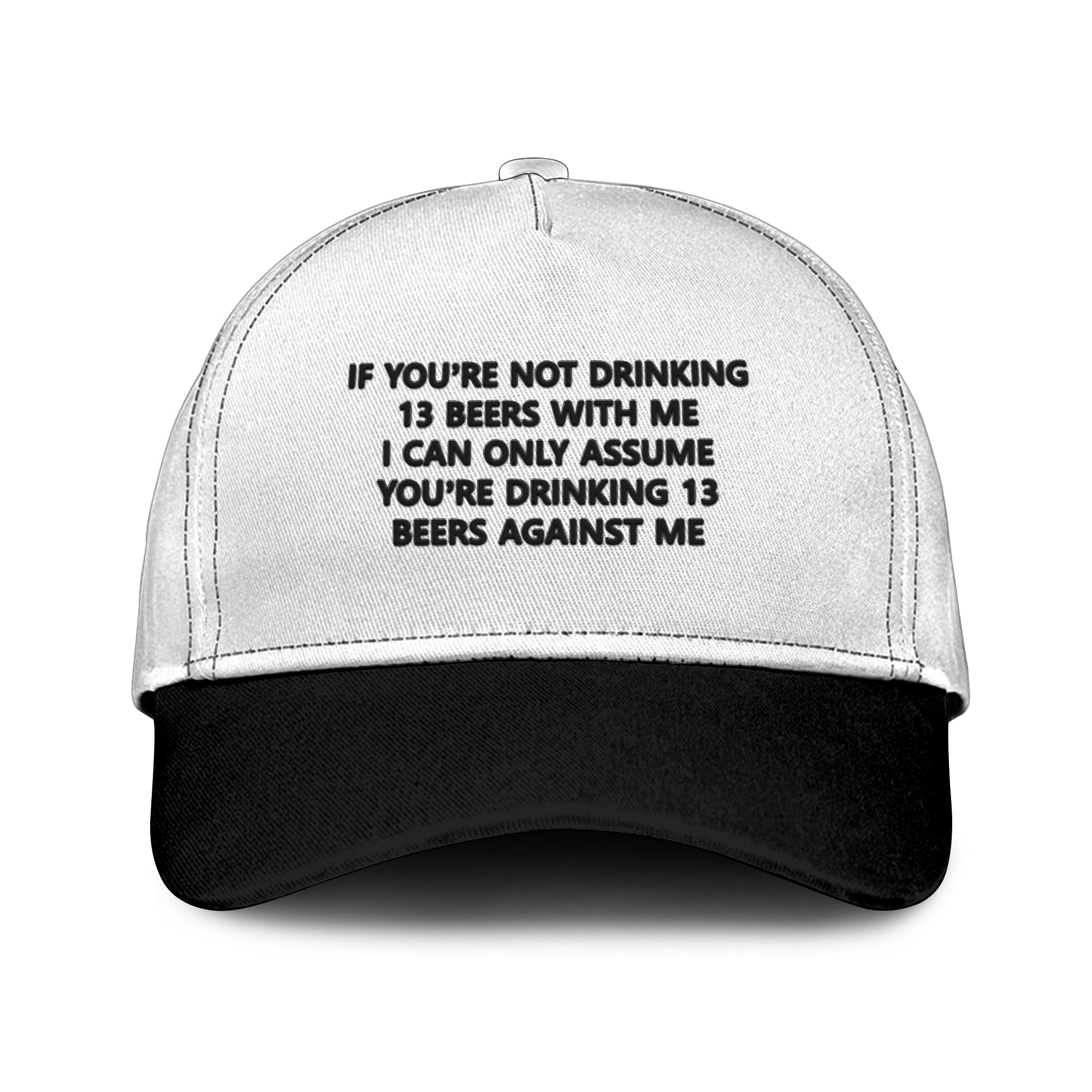 If You’re Not Drinking 13 Beers With Me I Can Only Assume You’re Drinking 13 Beers Against Me Hat
