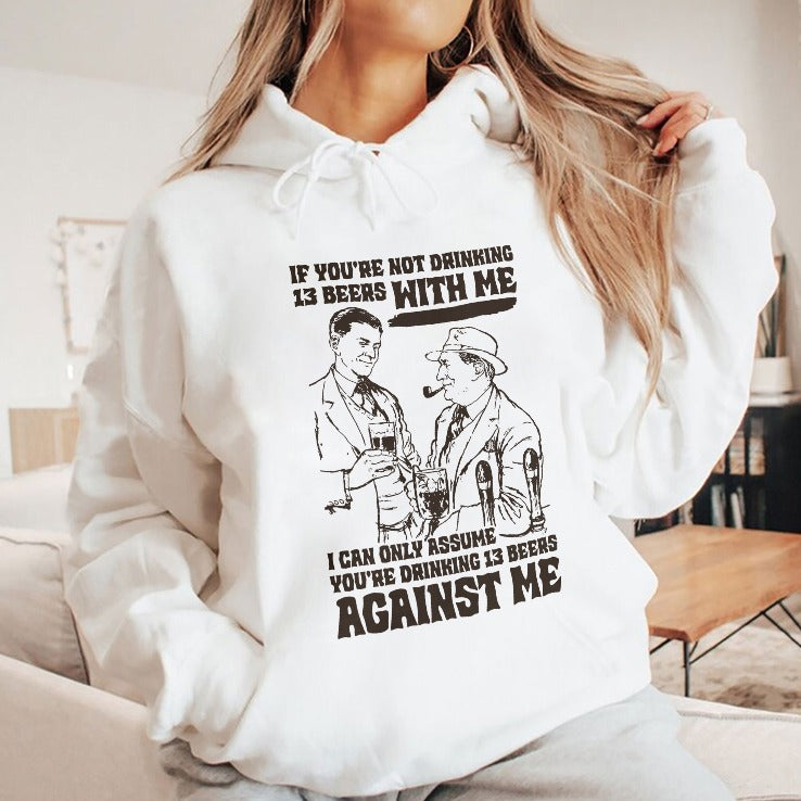 If You’re Not Drinking 13 Beers With Me I Can Only Assume You’re Drinking 13 Beers Against Me Shirt