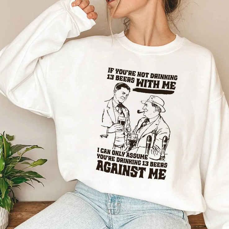 If You’re Not Drinking 13 Beers With Me I Can Only Assume You’re Drinking 13 Beers Against Me Shirt