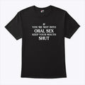 If You’re Not Into Oral Sex Please Keep Your Mouth Shut Shirt