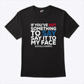 If You’ve Got Something to Say It To My Face Kamala Harris Shirt