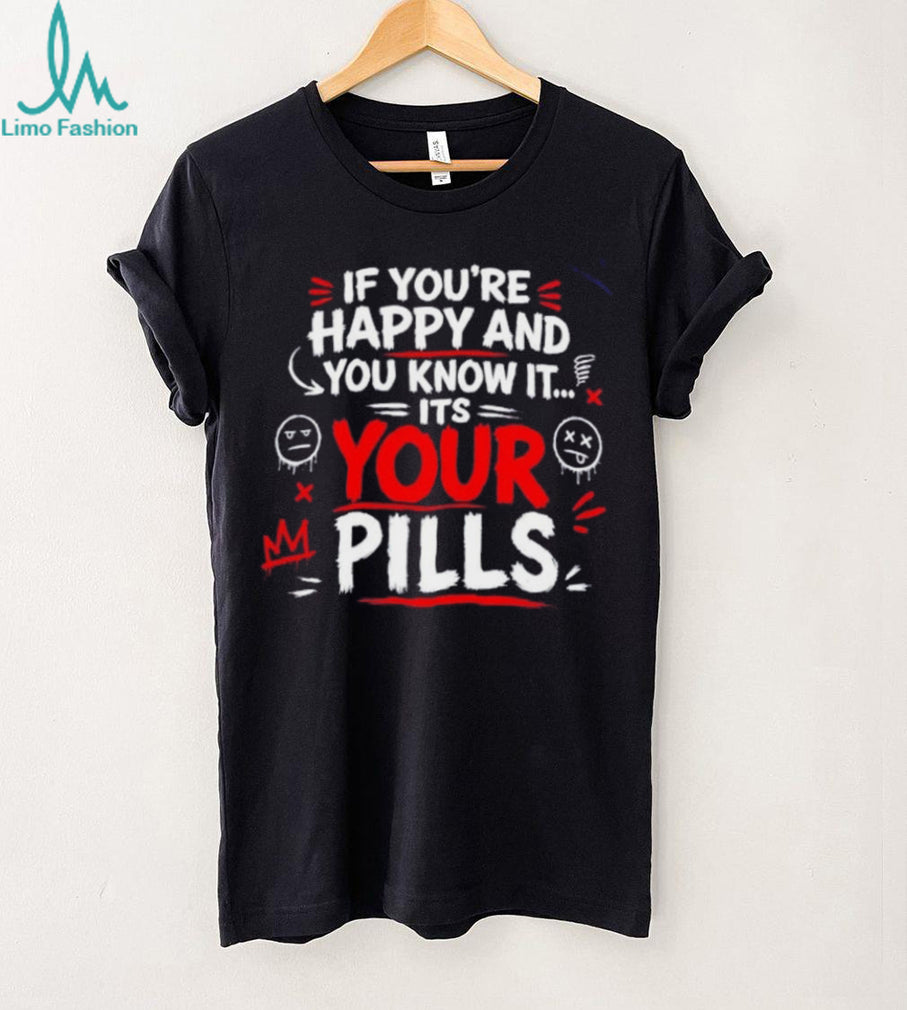 If you’re happy and you know it it’s your pills shirt
