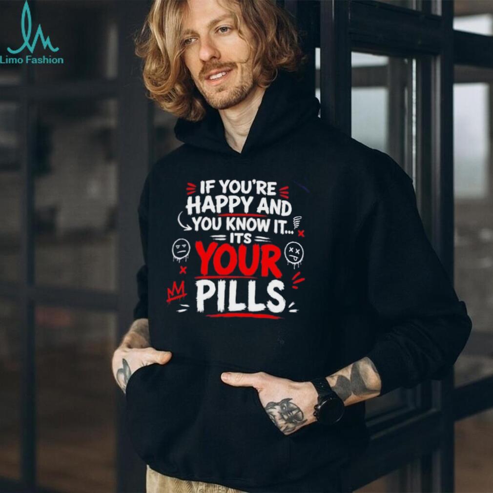 If you’re happy and you know it it’s your pills shirt