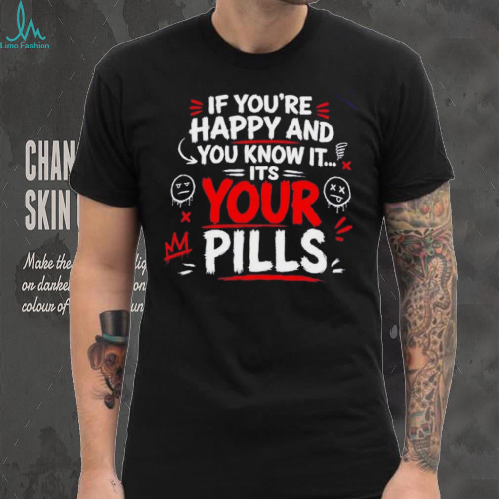 If you’re happy and you know it it’s your pills shirt