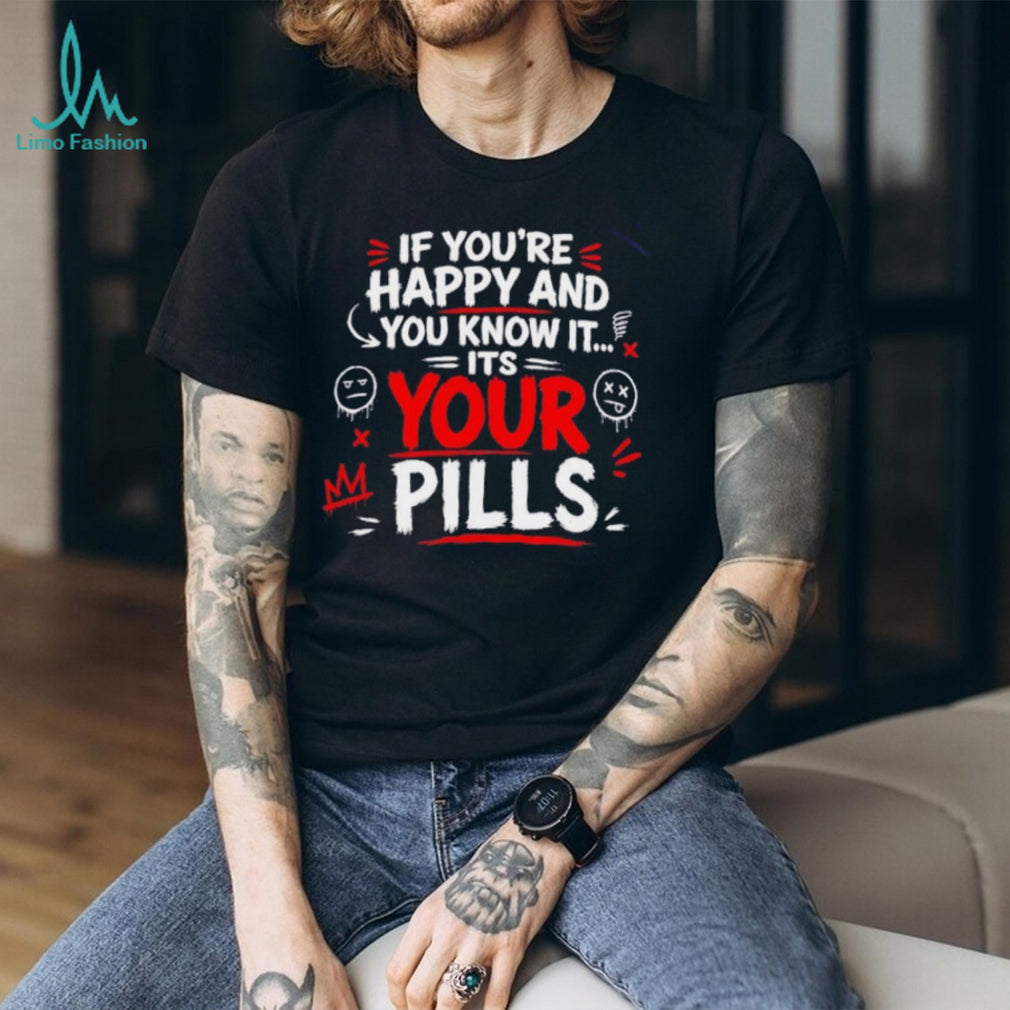 If you’re happy and you know it it’s your pills shirt