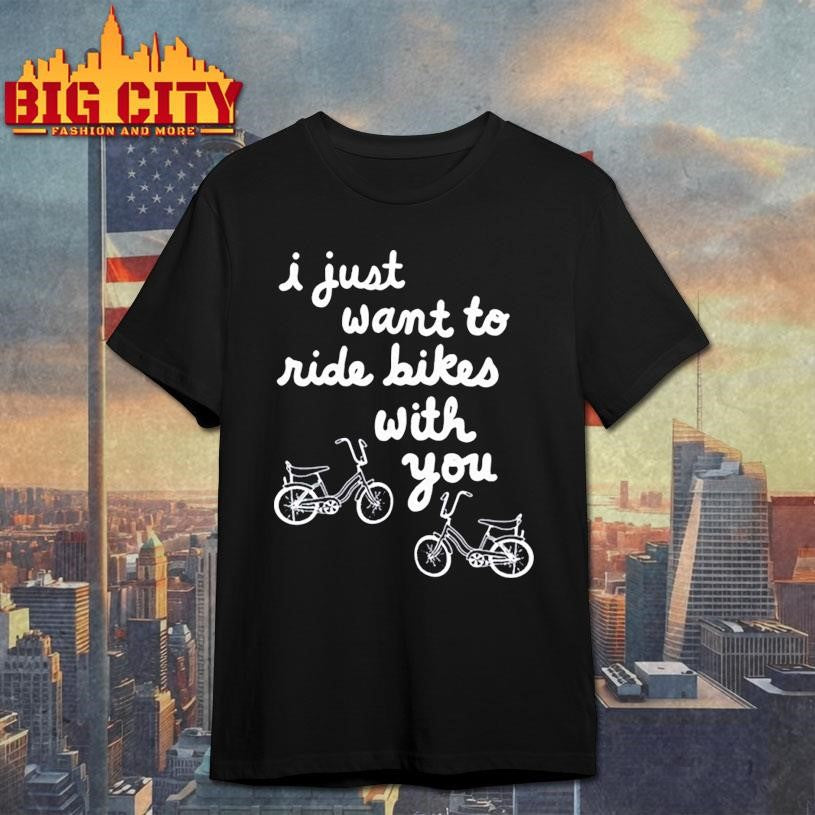 Iget Pranky I Just Want To Ride Bikes With You Shirt