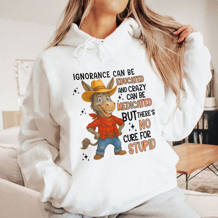 Ignorance Can Be Educated And Crazy Can Be Medicated But There’s No Cure For Stupid Shirt