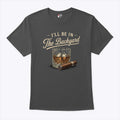 I’ll Be In The Backyard Cigar And Bourbon Lover T Shirt