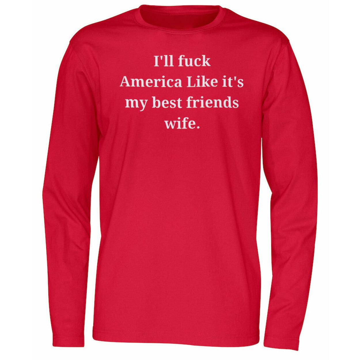 I’ll Fuck America Like It’s My Best Friend’s Wife Shirt