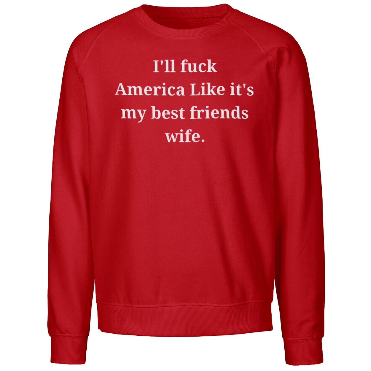 I’ll Fuck America Like It’s My Best Friend’s Wife Shirt