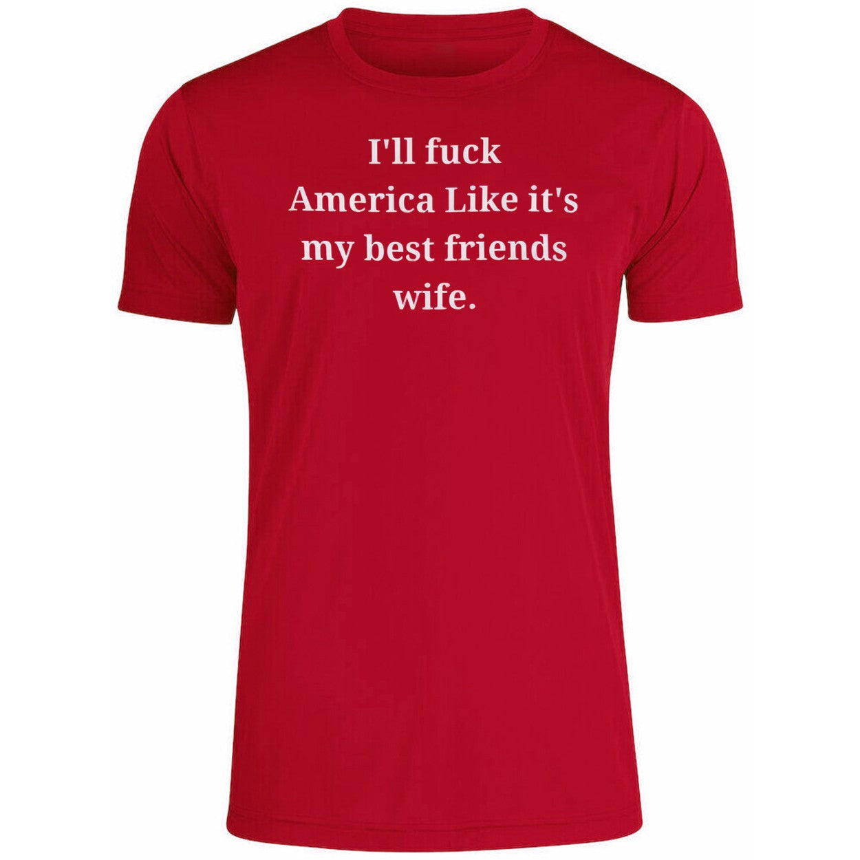 I’ll Fuck America Like It’s My Best Friend’s Wife Shirt