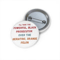 I’ll Take The Powerful Black Prosecutor Over The Geriatric Orange Felon Custom Pin Button