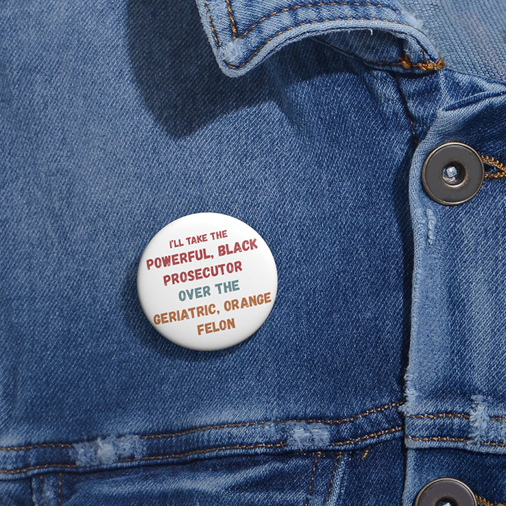 I’ll Take The Powerful Black Prosecutor Over The Geriatric Orange Felon Custom Pin Button