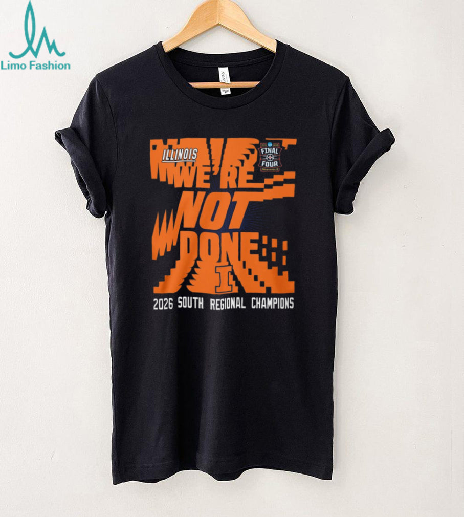 Illinois Basketball 2026 South Regional Champions “We’re Not Done” Final Four T Shirt