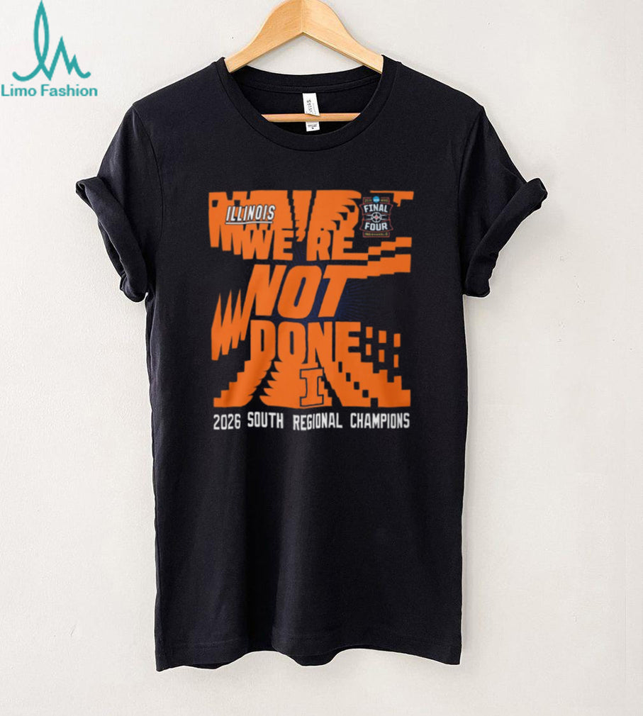 Illinois We’re Not Done 2026 South Regional Champions Final Four T Shirt
